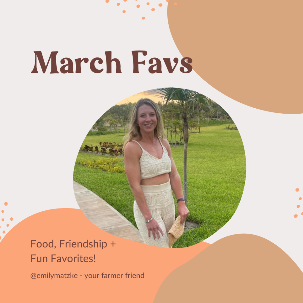 My March Favorites - from your farmer friend!